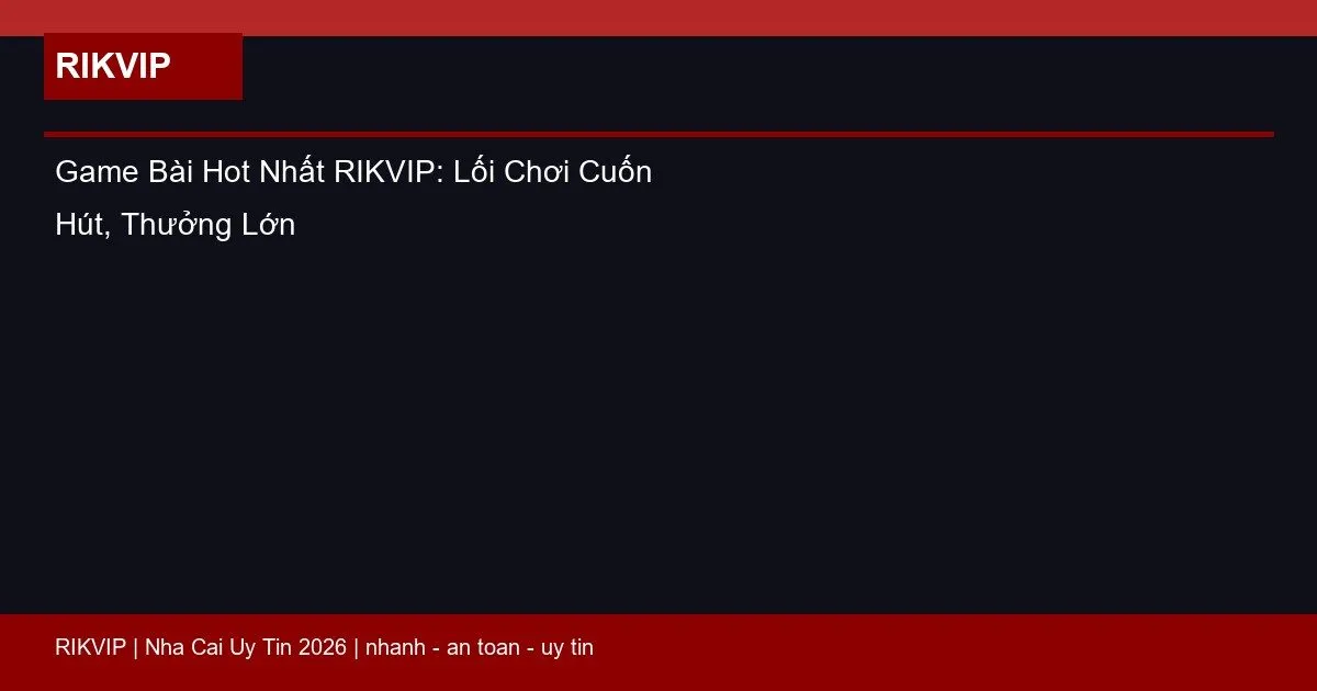game bai hot nhat rikvip featured